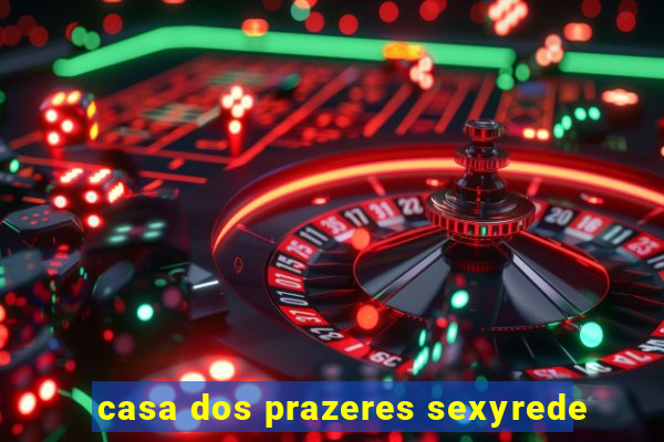 casa dos prazeres sexyrede